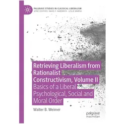 Retrieving Liberalism from Rationalist Constructivism, Volume II, Sachbücher von Walter B. Weimer
