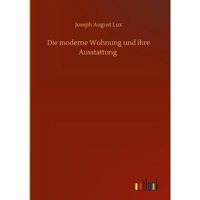 Die moderne Wohnung und ihre Ausstattung, Gebundene Ausgabe von Joseph August Lux, BoD - Books on Demand, 978-3-7524-3421-7