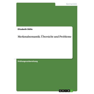 Merkmalsemantik. Übersicht und Probleme, Taschenbuch von Elisabeth Dölle, GRIN, 978-3-668-07078-3