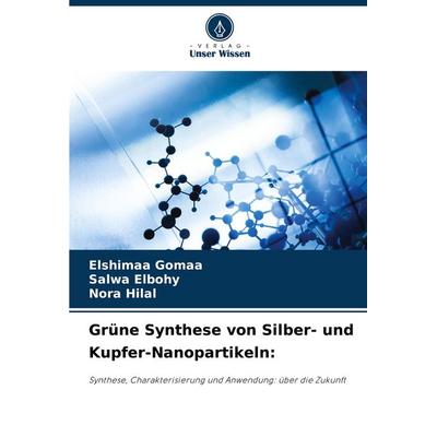Grüne Synthese von Silber- und Kupfer-Nanopartikeln:, Taschenbuch von Elshimaa Gomaa,Salwa Elbohy,Nora Hilal, Verlag Unser Wissen, 978-620-7-14659-8