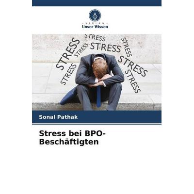 Stress bei BPO-Beschäftigten, Taschenbuch von Sonal Pathak, Verlag Unser Wissen, 978-620-5-30797-7