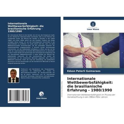 Internationale Wettbewerbsfähigkeit: die brasilianische Erfahrung - 1980/1990, Taschenbuch von Edson Peterli Guimaraes, Verlag Unser Wissen,