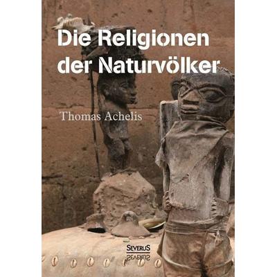 Achelis, T: Religionen der Naturvölker, Taschenbuch von Thomas Achelis, Severus Verlag, 978-3-86347-638-0