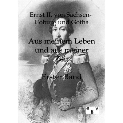 Aus meinem Leben und aus meiner Zeit, Taschenbuch von Ernst II. Sachsen-Coburg und Gotha, Europäischer Geschichtsverlag, 978-3-86382-116-6