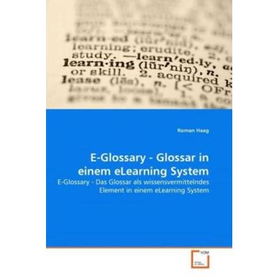 Haag, R: E-Glossary - Glossar in einem eLearning System, Taschenbuch von Roman Haag, VDM, 978-3-639-23909-6