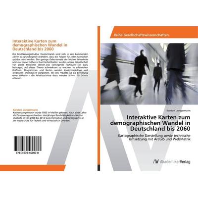 Interaktive Karten zum demographischen Wandel in Deutschland bis 2060, Taschenbuch von Karsten Jungermann, AV Akademikerverlag, 978-3-639-46007-0
