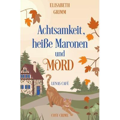 Lenas Café, eine Cosy Crime Serie, Band eins. Jeder Teil ist in sich... / Achtsamkeit, heiße Maronen und Mord, Taschenbuch von Elisabeth Grimm,