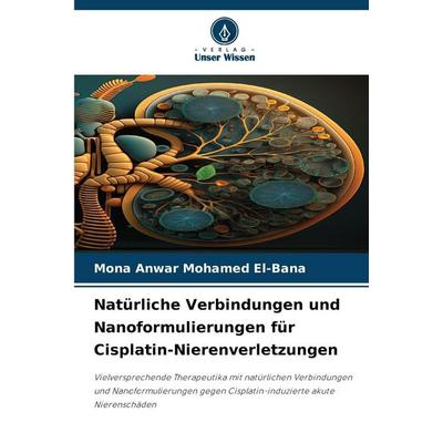 Natürliche Verbindungen und Nanoformulierungen für Cisplatin-Nierenverletzungen, Taschenbuch von Mona Anwar Mohamed El-bana, Verlag Unser Wissen,