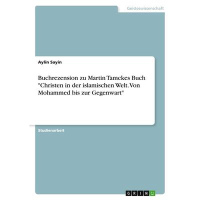 Buchrezension zu Martin Tamckes Buch 'Christen in der islamischen Welt. Von Mohammed bis zur Gegenwart'; Taschenbuch von Aylin Sayin, GRIN,