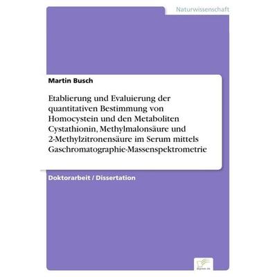 Etablierung und Evaluierung der quantitativen Bestimmung von Homocystein und den Metaboliten Cystathionin, Methylmalonsäure und 2-Methylzitronensäure