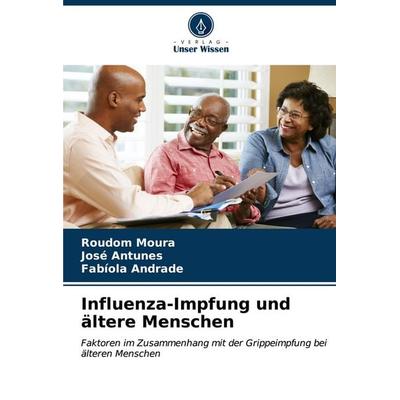 Influenza-Impfung und ältere Menschen, Taschenbuch von Roudom Moura,José Antunes,Fabíola Andrade, Verlag Unser Wissen, 978-620-7-17307-5