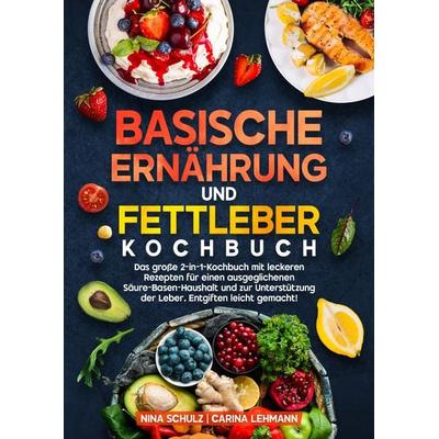 Basische Ernährung und Fettleber Kochbuch, Gebundene Ausgabe von Nina Schulz,Carina Lehmann, Tredition, 978-3-384-66694-9