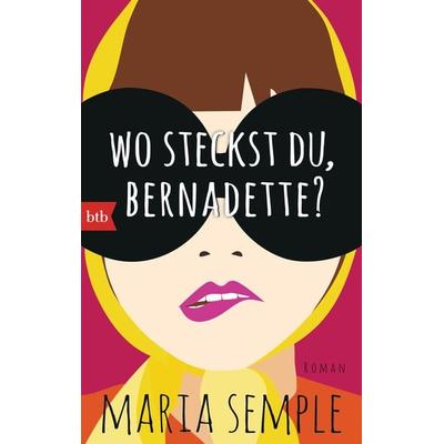 Wo steckst du, Bernadette?, Taschenbuch von Maria Semple, btb