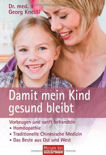 Kneißl, Dr. med. Georg - Damit mein Kind gesund bleibt: Vorbeugen und sanft behandeln - - Homöopathie - - Traditionelle Chinesische Medizin - - Das Beste aus Ost und West - Preis vom 04.10.2026 03:51:26 h