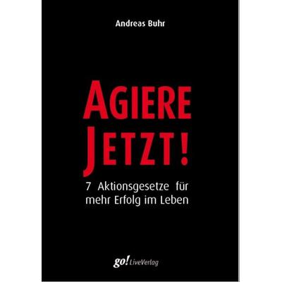 Agiere Jetzt!, Gebundene Ausgabe von Andreas Buhr, Go! LiveVerlag, 978-3-9818220-1-4