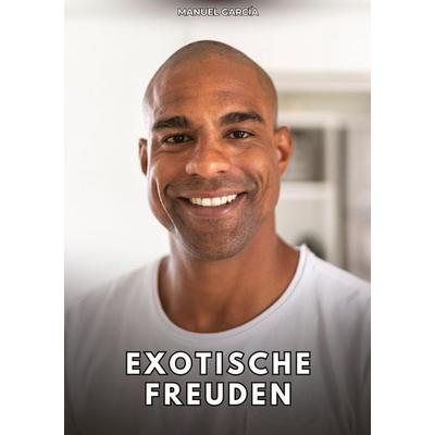 Exotische Freuden, Taschenbuch von Manuel García, Tredition, 978-3-384-78169-7