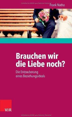 Frank Natho - Brauchen wir die Liebe noch?: Die Entzauberung eines Beziehungsideals - Preis vom 10.10.2026 11:48:34 h