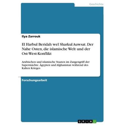 El Harbul Beridah wel Sharkul Auwsat. Der Nahe Osten, die islamische Welt und der Ost-West-Konflikt, Taschenbuch von Ilya Zarrouk, GRIN,