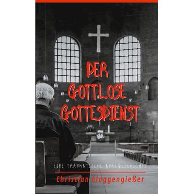 Der gottlose Gottesdienst, Taschenbuch von Christian Gloggengiesser, BoD – Books on Demand, 978-3-7543-1417-3