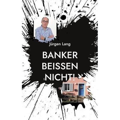 Banker beißen nicht!, Taschenbuch von Jürgen Lang, BoD – Books on Demand, 978-3-7347-7238-2