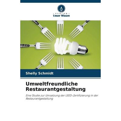 Umweltfreundliche Restaurantgestaltung, Taschenbuch von Shelly Schmidt, Verlag Unser Wissen, 978-620-9-68391-6