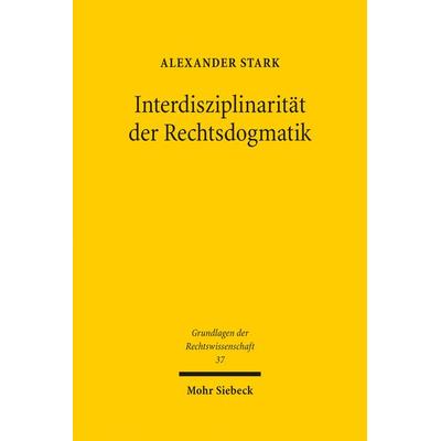 Interdisziplinarität der Rechtsdogmatik, Gebundene Ausgabe von Alexander Stark, Mohr Siebeck, 978-3-16-158962-1