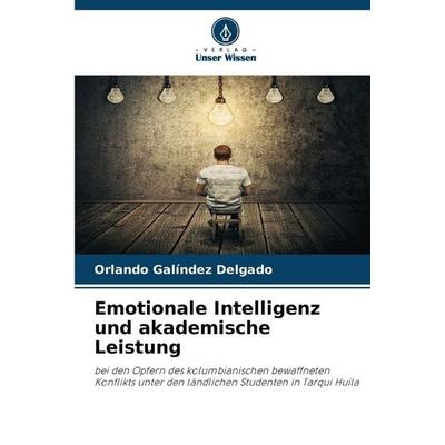 Emotionale Intelligenz und akademische Leistung, Taschenbuch von Orlando Galíndez Delgado, Verlag Unser Wissen, 978-620-9-34613-2