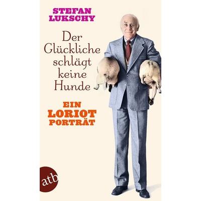 Der Glückliche schlägt keine Hunde, Taschenbuch von Stefan Lukschy, Aufbau TB, 978-3-7466-4065-5