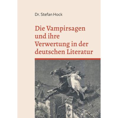 Die Vampirsagen und ihre Verwertung in der deutschen Literatur, Taschenbuch von Stefan Hock, BoD – Books on Demand, 978-3-7583-2757-5