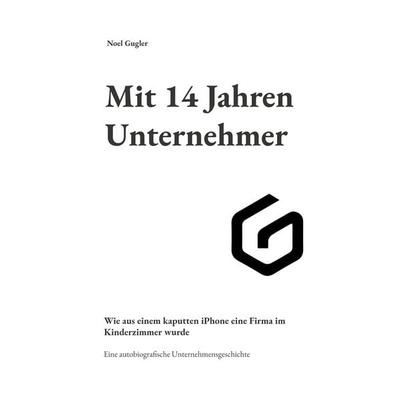 Mit 14 Jahren Unternehmer, Taschenbuch von Noel Gugler, BoD – Books on Demand, 978-3-696-38899-7