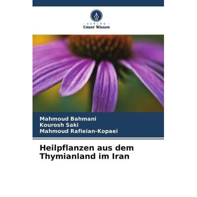 Heilpflanzen aus dem Thymianland im Iran, Taschenbuch von Mahmoud Bahmani,Kourosh Saki,Mahmoud Rafieian-Kopaei, Verlag Unser Wissen