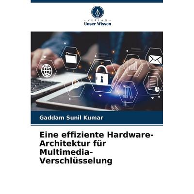 Eine effiziente Hardware-Architektur für Multimedia-Verschlüsselung, Taschenbuch von Gaddam Sunil Kumar, Verlag Unser Wissen, 978-620-7-19361-5