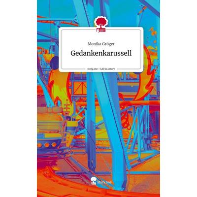Gedankenkarussell. Life is a Story - story.one, Gebundene Ausgabe von Monika Gröger, Story.one publishing, 978-3-7115-1348-9