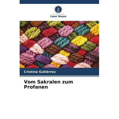 Vom Sakralen zum Profanen, Taschenbuch von Cristina Gutiérrez, Verlag Unser Wissen, 978-620-6-54332-9