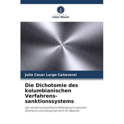 Die Dichotomie des kolumbianischen Verfahrens-sanktionssystems, Taschenbuch von Julio cesar Largo cañaveral, Verlag Unser Wissen, 978-620-6-49038-8