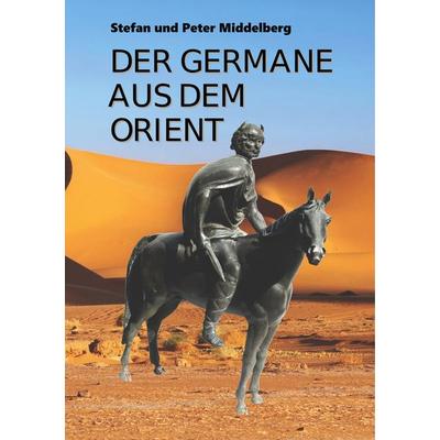 Der Germane aus dem Orient, Taschenbuch von Peter Middelberg Stefan Middelberg, BoD – Books on Demand, 978-3-7528-3651-6