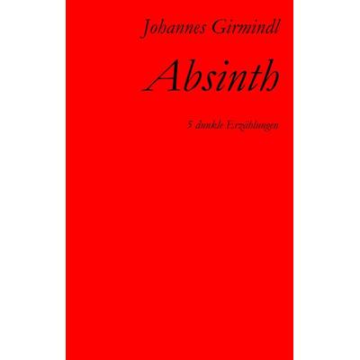 Absinth, Taschenbuch von Johannes Girmindl, BoD – Books on Demand, 978-3-7448-2953-3