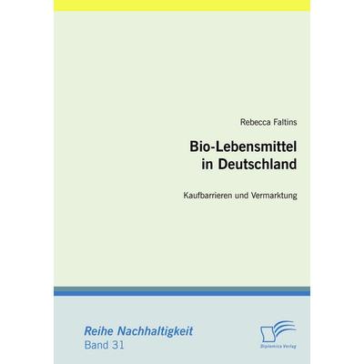 Bio-Lebensmittel in Deutschland: Kaufbarrieren und Vermarktung, Taschenbuch von Rebecca Faltins, Diplomica Verlag GmbH, 978-3-8366-8562-7