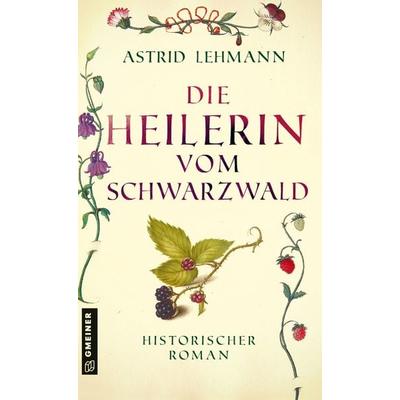 Die Heilerin vom Schwarzwald, Taschenbuch von Astrid Lehmann, Gmeiner-Verlag, 978-3-8392-0343-9