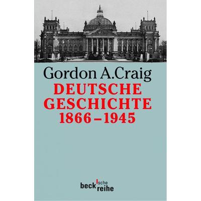 Deutsche Geschichte 1866-1945, Taschenbuch von Gordon A. Craig, C.H. Beck, 978-3-406-42106-8
