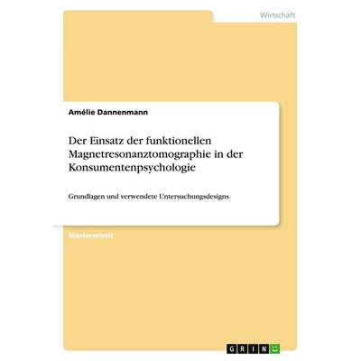 Der Einsatz der funktionellen Magnetresonanztomographie in der Konsumentenpsychologie, Taschenbuch von Amélie Dannenmann, GRIN, 978-3-668-06037-1