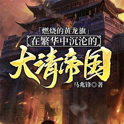 燃烧的黄龙旗：在繁华中沉沦的大清帝国 - 马兆锋, Audio, 4099995941012