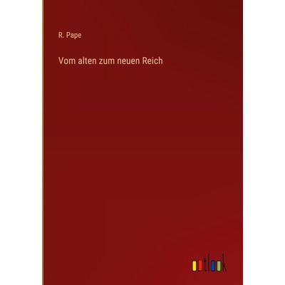 Vom alten zum neuen Reich, Gebundene Ausgabe von R. Pape, Outlook, 978-3-368-38338-1