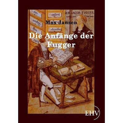 Die Anfänge der Fugger, Taschenbuch von Max Jansen, EHV Academicpress, 978-3-86741-614-6