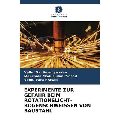 EXPERIMENTE ZUR GEFAHR BEIM ROTATIONSLICHT-BOGENSCHWEISSEN VON BAUSTAHL, Taschenbuch von Vullur Sai Sowmya Sree,Manchala Madusudan Prasad,Vemu Vara