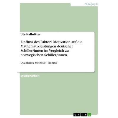 Einfluss des Faktors Motivation auf die Mathematikleistungen deutscher Schüler/innen im Vergleich zu norwegischen Schüler/innen, Taschenbuch von Ute
