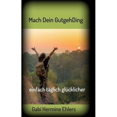 Mach Dein GUTGEHDING, Taschenbuch von Gabi Hermine Ehlers, Tredition, 978-3-347-38564-1