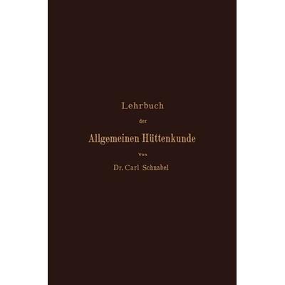 Lehrbuch der Allgemeinen Hüttenkunde, Taschenbuch von Carl Schnabel, Springer Berlin, 978-3-642-50415-0