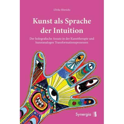 Kunst als Sprache der Intuition, Taschenbuch von Ulrike Hinrichs, Synergia-Verlag, 978-3-906873-82-4