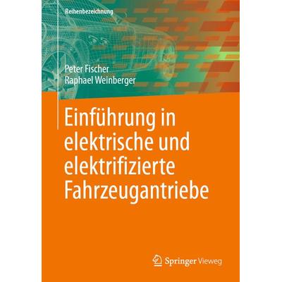 Einführung in elektrische und elektrifizierte Fahrzeugantriebe, Gebundene Ausgabe von Peter Fischer,Raphael Weinberger, Springer Berlin,